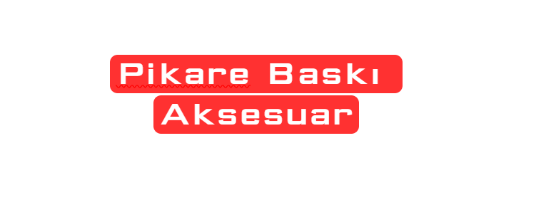 PİKARE BASKI VE AKSESUAR