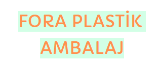 FORA PLASTİK AMBALAJ SAN. VE TİC. LTD.