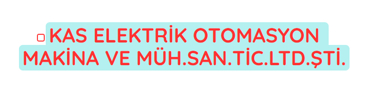 KAS ELEKTRİK OTOMASYON MAKİNA VE MÜH.SAN.TİC.LTD.ŞTİ.