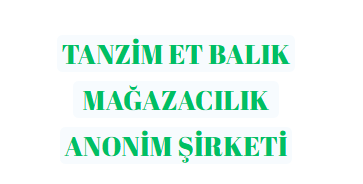 TANZİM ET BALIK MAĞAZACILIK ANONİM ŞİRKETİ